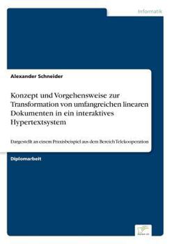 Paperback Konzept und Vorgehensweise zur Transformation von umfangreichen linearen Dokumenten in ein interaktives Hypertextsystem: Dargestellt an einem Praxisbe [German] Book