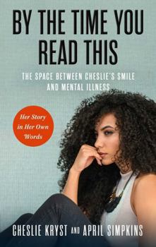 Hardcover By the Time You Read This: The Space Between Cheslie's Smile and Mental Illness--Her Story in Her Own Words Book