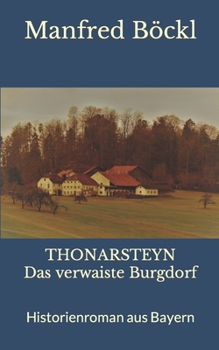 Paperback THONARSTEYN Das verwaiste Burgdorf: Historienroman aus Bayern [German] Book