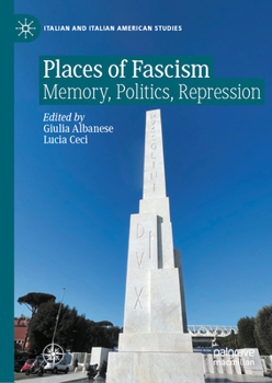Places of Fascism: Memory, Politics, Repression (Italian and Italian American Studies)