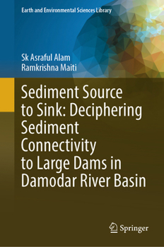 Hardcover Sediment Source to Sink: Deciphering Sediment Connectivity to Large Dams in Damodar River Basin Book