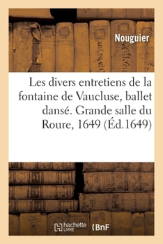 Les Divers Entretiens de La Fontaine de Vaucluse, Ballet Dansa(c) a la Grande Salle Du Roure 1649