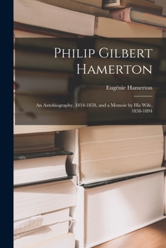 Paperback Philip Gilbert Hamerton: An Autobiography, 1834-1858, and a Memoir by His Wife, 1858-1894 Book