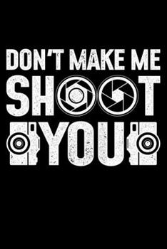 Paperback Don't Make Me Shoot You: Lined A5 Notebook for Photographers Book
