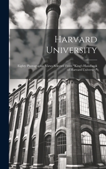 Hardcover Harvard University: Eighty Photographic Views Selected From "King's Handbook of Harvard University" Book