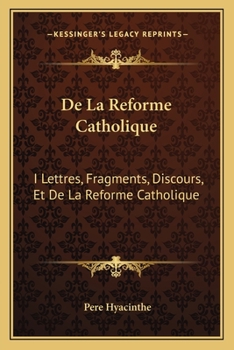 Paperback De La Reforme Catholique: I Lettres, Fragments, Discours, Et De La Reforme Catholique: II Fascicule I (1872) [French] Book