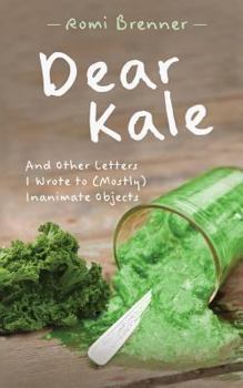 Paperback Dear Kale: And Other Letters I Wrote to (Mostly) Inanimate Objects Book