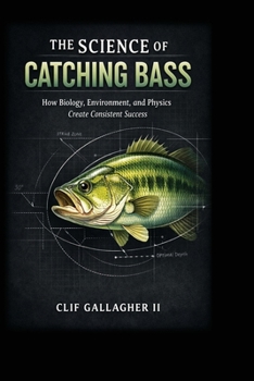 Paperback The Science of Catching Bass: How Biology, Environment, and Physics Create Consistent Success Book