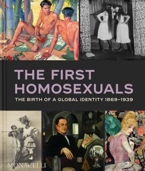 Hardcover The First Homosexuals: The Birth of a Global Identity 1869-1939 Book