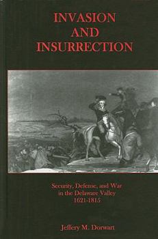 Hardcover Invasion and Insurrection: Security, Defense, and War in the Delaware Valley, 1621-1815 Book