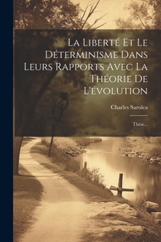 Paperback La Liberté Et Le Déterminisme Dans Leurs Rapports Avec La Théorie De L'évolution: Thèse... [French] Book