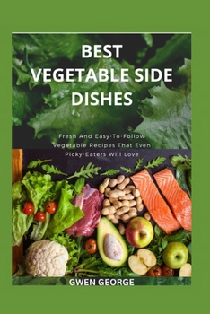 Paperback Best Vegetable Side Dishes: Fresh And Easy-To-Follow Vegetable Recipes That Even Picky-Eaters Will Love Book