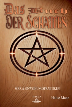 Das Buch der Schatten: Wicca Einweihungspraktiken (German Edition)