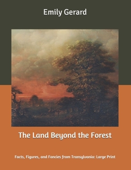 The Land Beyond the Forest: Facts, Figures, and Fancies from Transylvania: Large Print