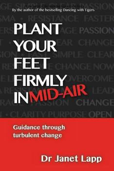 Paperback Plant your Feet Firmly in Mid-Air: Leading through turbulent change Book