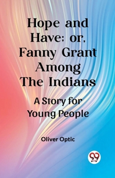 Paperback Hope and Have; or, Fanny Grant Among the Indians A Story for Young People Book