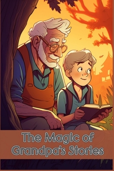 Paperback The Magic of Grandpa's Stories: A Collection of Friendship and Family Relationships Short Stories for Kids Book