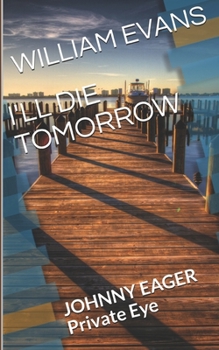 I'll Die Tomorrow - Book  of the Johnny Eager Private Eye