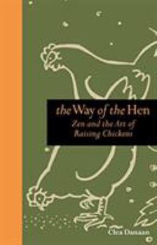 The Way of the Hen: Zen and the Art of Raising Chickens