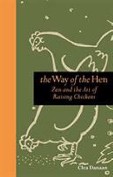 Hardcover The Way of the Hen: Zen and the Art of Raising Chickens Book