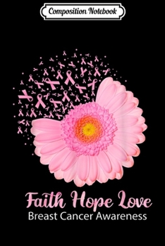 Composition Notebook: Faith Hope Love Breast Cancer Awareness Flower Pink  Journal/Notebook Blank Lined Ruled 6x9 100 Pages