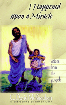 Paperback I Happened Upon a Miracle: Voices from the Gospels Book