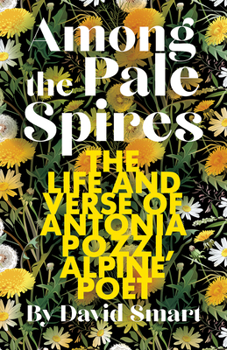 Among the Pale Spires: The Life and Verse of Antonia Pozzi, Alpine Poe