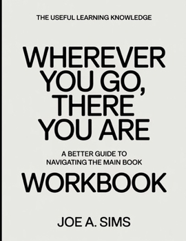 The Useful Learning Knowledge Wherever You Go, There You Are: A Better Guide To Navigating The Main Book