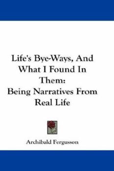 Paperback Life's Bye-Ways, And What I Found In Them: Being Narratives From Real Life Book