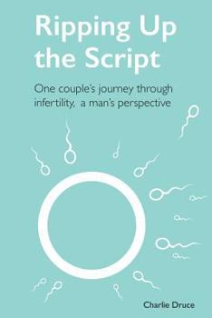 Paperback Ripping Up the Script: One Couple's Journey Through Infertility, a Man's Perspective Book