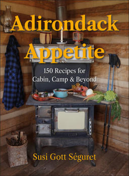 Hardcover Adirondack Appetite: 150 Recipes for Cabin, Camp & Beyond Book