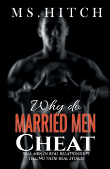 Paperback Why Do Married Men Cheat: Real Men in Real Relationships Telling Their Real Stories Book