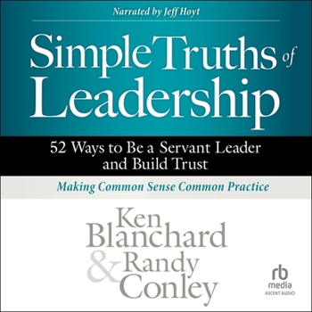 Simple Truths of Leadership: 52 Ways to Be a Servant Leader and Build Trust