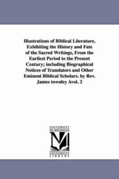 Paperback Illustrations of Biblical Literature, Exhibiting the History and Fate of the Sacred Writings, From the Earliest Period to the Present Century; includi Book