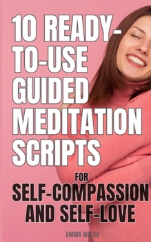 Paperback 10 Ready-To-Use Guided Meditation Scripts for Self-Compassion and Self-Love Book
