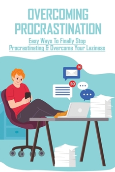 Paperback Overcoming Procrastination: Easy Ways To Finally Stop Procrastinating & Overcome Your Laziness: Stop Procrastinating Book
