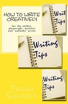 Paperback How To Write Creatively: for the author, playwright, novelist and 'wannabe' writer Book