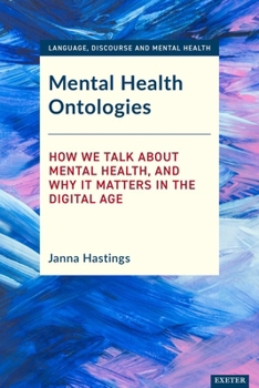 Mental Health Ontologies: How We Talk about Mental Health, and Why It Matters in the Digital Age (Language, Discourse and Mental Health)