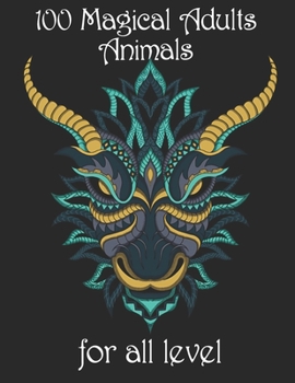 100 magical adults Animals for all level: Coloring Book with Lions, Elephants, Owls, Horses, Dogs, Cats, and Many More!