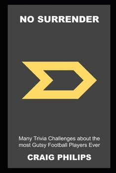 No Surrender: Many Trivia Challenges about the most Gutsy Football Players Ever