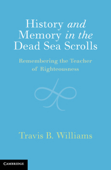 Hardcover History and Memory in the Dead Sea Scrolls: Remembering the Teacher of Righteousness Book