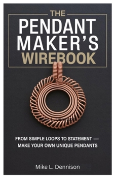 Paperback The Pendant Maker's Wirebook: From Simple Loops to Statement - Make Your Own Unique Pendants Book