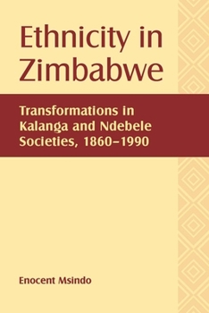 Ethnicity in Zimbabwe: Transformations in Kalanga and Ndebele Societies, 1860-1990 - Book  of the Rochester Studies in African History and the Diaspora