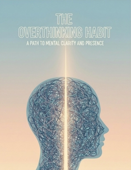 Paperback The Overthinking Habit: A Path To Mental Clarity And Presence Book