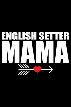 English Setter Mama: Cool English Setter Dog Mom Journal Notebook - Gifts Idea for English Setter Dog Lovers Notebook for Men & Women.