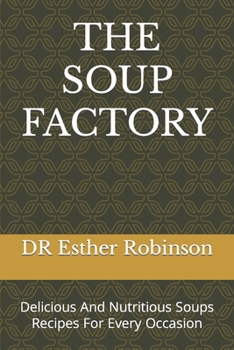 Paperback The Soup Factory: Delicious And Nutritious Soups Recipes For Every Occasion Book