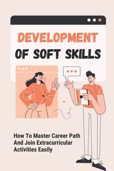 Paperback Development Of Soft Skills: How To Master Career Path And Join Extracurricular Activities Easily: Create Career Experiences Book