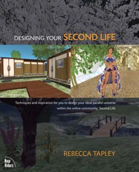 Paperback Designing Your Second Life: Techniques and Inspiration for You to Design Your Ideal Parallel Universe Within the Online Community, Second Life Book