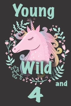 Unicorn Birthday Journal - Unicorn Birthday Gifts: Young Wild and 4!: Great girl 4th birthday gift, 4th birthday card, four year old gifts, or 4 year ... inside and space for doodling and writing.