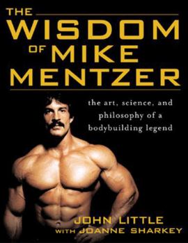 Paperback The Wisdom of Mike Mentzer: The Art, Science and Philosophy of a Bodybuilding Legend Book